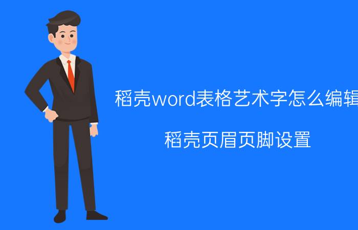 稻壳word表格艺术字怎么编辑 稻壳页眉页脚设置？